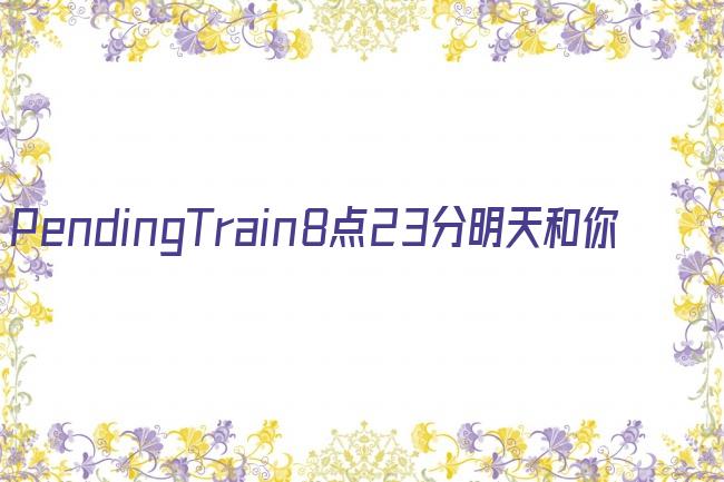 PendingTrain8点23分明天和你剧照