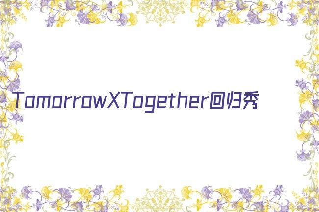 TomorrowXTogether回归秀剧照