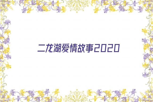 二龙湖爱情故事2020剧照