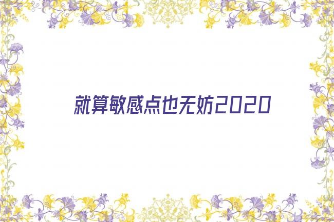 就算敏感点也无妨2020剧照