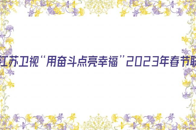 江苏卫视“用奋斗点亮幸福”2023年春节联欢晚会剧照
